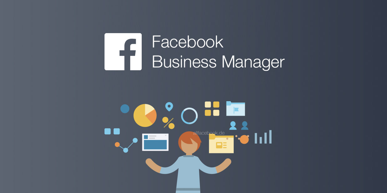 Der Guide zum Facebook Business Manager Wann nutzen? Wann nicht? Wie